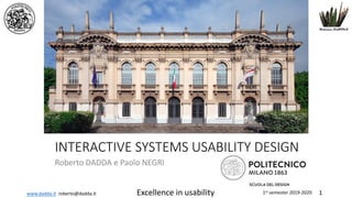 www.dadda.it roberto@dadda.it Excellence in usability 1st semester 2019-2020 1
INTERACTIVE SYSTEMS USABILITY DESIGN
Roberto DADDA e Paolo NEGRI
 