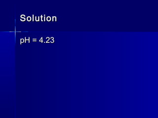 SolutionSolution
pH = 4.23pH = 4.23
 