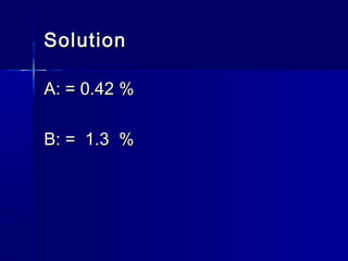 SolutionSolution
A: = 0.42 %A: = 0.42 %
B: = 1.3 %B: = 1.3 %
 