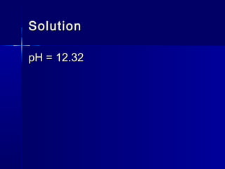 SolutionSolution
pH = 12.32pH = 12.32
 