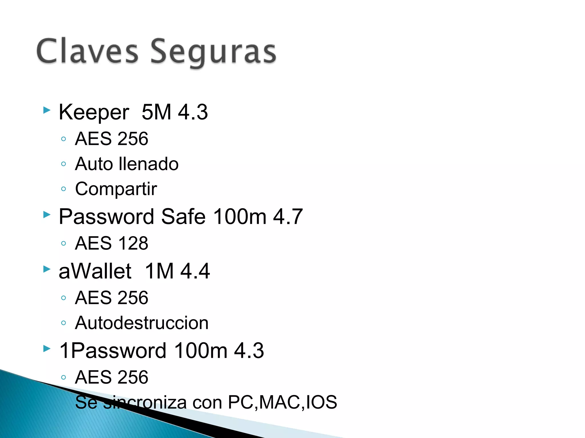  Keeper 5M 4.3
◦ AES 256
◦ Auto llenado
◦ Compartir
 Password Safe 100m 4.7
◦ AES 128
 aWallet 1M 4.4
◦ AES 256
◦ Autodestruccion
 1Password 100m 4.3
◦ AES 256
◦ Se sincroniza con PC,MAC,IOS
 
