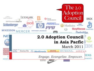 2.0 Adoption Council in Asia PacficMarch 2011 Engage. Evangelize. Empower.  