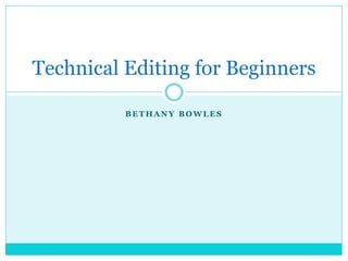 B E T H A N Y B O W L E S
Technical Editing for Beginners
 