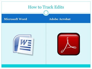 Microsoft Word Adobe Acrobat
How to Track Edits
 