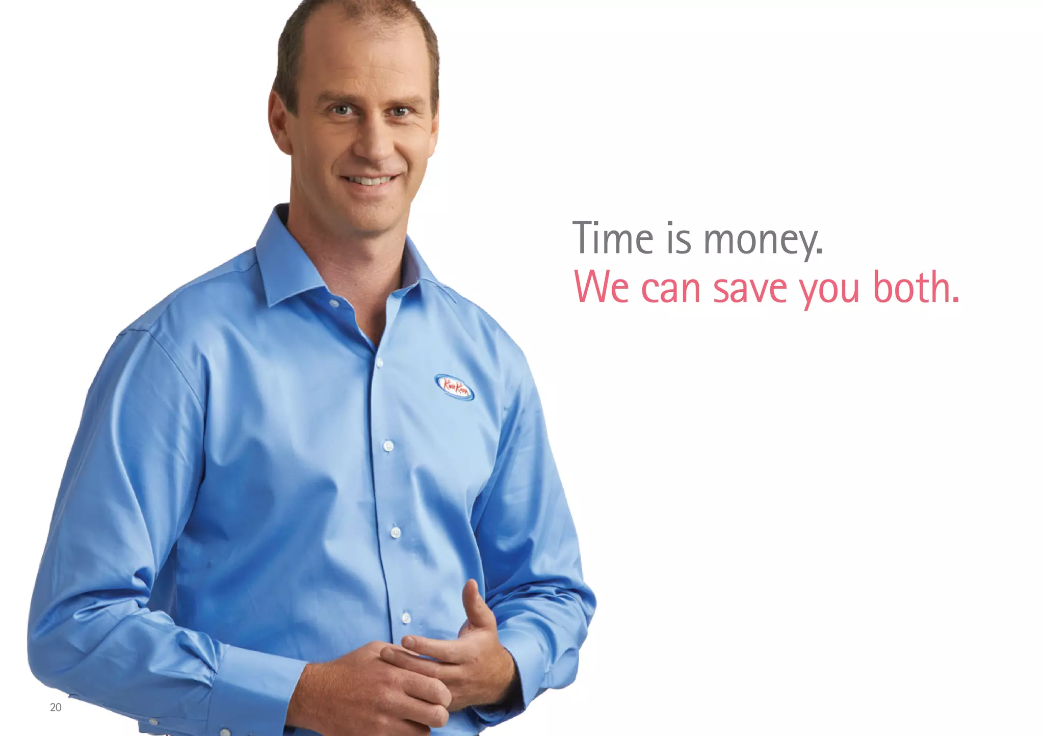 Time is money.
We can save you both.
20
 