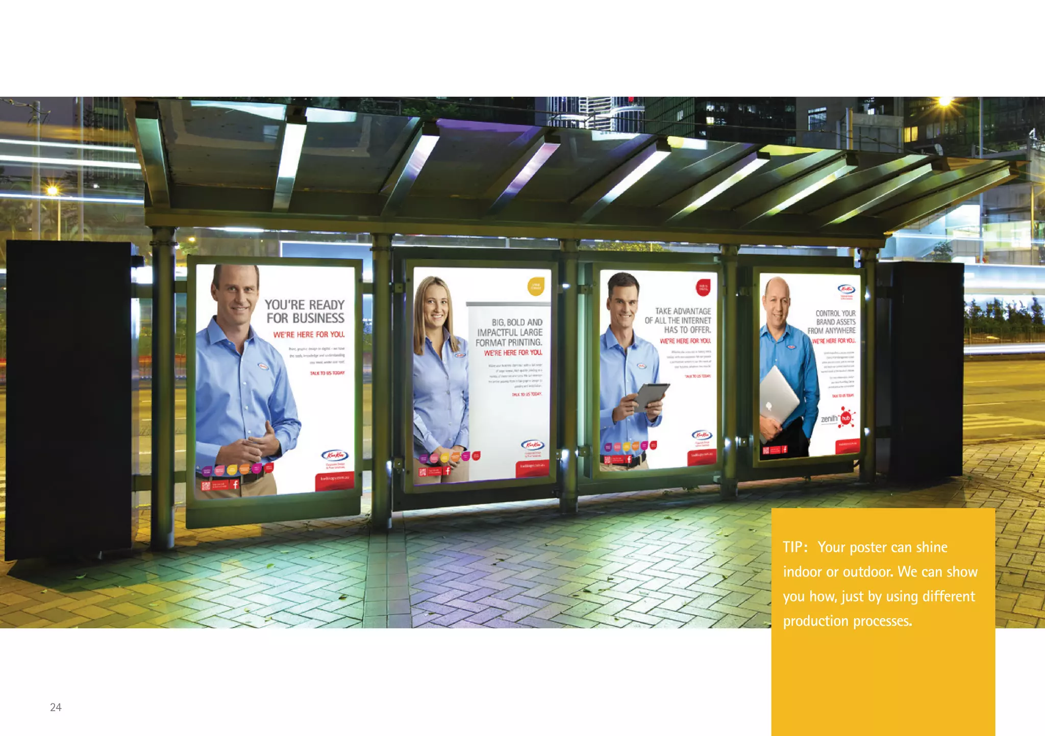 TIP: 	Your poster can shine
indoor or outdoor. We can show
you how, just by using different
production processes.
24
 