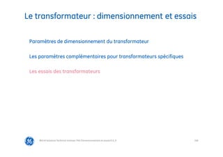 108
Les paramètres complémentaires pour transformateurs spécifiques
Utilisation des transformateurs
Paramètres de dimensionnement du transformateur
Les essais des transformateurs
@Grid Solutions Technical institute-TRA/Dimensionnement et essais/5.0_fr
Le transformateur : dimensionnement et essais
 
