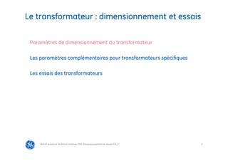 2
Les paramètres complémentaires pour transformateurs spécifiques
Utilisation des transformateurs
Paramètres de dimensionnement du transformateur
Les essais des transformateurs
@Grid Solutions Technical institute-TRA/Dimensionnement et essais/5.0_fr
Le transformateur : dimensionnement et essais
 
