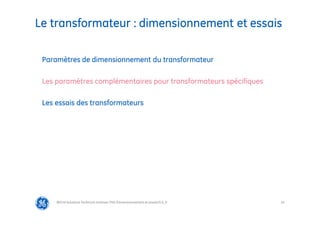 24
Le transformateur : dimensionnement et essais
Les paramètres complémentaires pour transformateurs spécifiques
Utilisation des transformateurs
Paramètres de dimensionnement du transformateur
Les essais des transformateurs
@Grid Solutions Technical institute-TRA/Dimensionnement et essais/5.0_fr
 