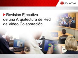 Revisión Ejecutiva
de una Arquitectura de Red
de Video Colaboración.




                             August 2010   16
 