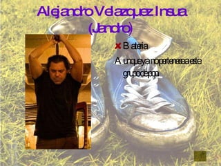 Alejandro Velazquez Insua (Jandro ) Bateria Aunque ya no pertenece a este grupo de pop. 