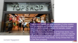 Customer Engagement
Topshop and Logitech are great examples of online retailers
that use personas and lifestyle content to...