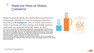 Customer Engagement
Mobile is growing rapidly as a retail channel and becoming
increasingly valuable as a tool for engagin...