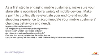Customer Engagement
As a first step in engaging mobile customers, make sure your
store site is optimized for a variety of ...