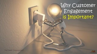 Customer Engagement
Why Customer
Engagement
is Important?
 