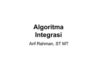 Algoritma
Integrasi
Arif Rahman, ST MT
 