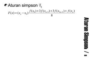 AturanSimpson3/8
Aturan simpson 3
/8
8
)()(3)(3)(
)()( 3/23/0
0
nnn
n
xfxfxfxf
xxxF
+++
−=
 