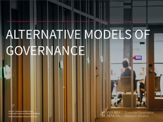 David F. Larcker and Brian Tayan
Corporate Governance Research Initiative
Stanford Graduate School of Business
ALTERNATIVE MODELS OF
GOVERNANCE
 