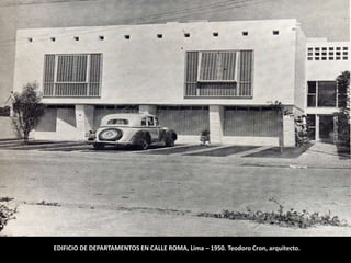 EDIFICIO DE DEPARTAMENTOS EN CALLE ROMA, Lima – 1950. Teodoro Cron, arquitecto.
 