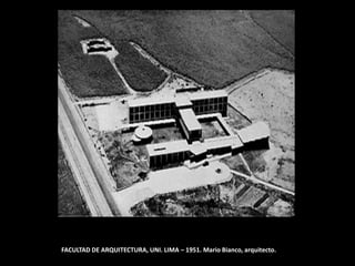 FACULTAD DE ARQUITECTURA, UNI. LIMA – 1951. Mario Bianco, arquitecto.
 