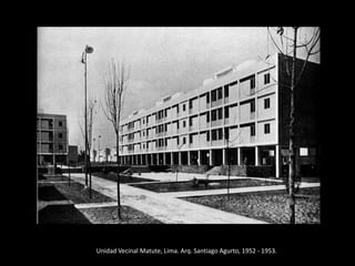 Unidad Vecinal Matute, Lima. Arq. Santiago Agurto, 1952 - 1953.
 