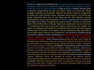 El número 3, bajo la misma dirección de Pérez Barreto, destaca la presencia de César
Vallejo con una peculiar cita: “pelear para que el individuo sea un hombre”, todo en
homenaje al vate de la poética universal. A ello, el número 4 destaca artículos como
la literatura comprometida de Jean Louis Bruch, Valery y la música por Arturo
Honegger y preludios al arte llamado “abstracto” por Olivier le Corneur, la Exposición
de Braque por Jorge Eduardo Eielson, destacado artista plástico y un artículo por
demás impactante como Casa en San Felipe por Luis Miró Quesada conocida
posteriormente como la casa Huiracocha. El número 5, presenta con un artículo de
Giulio Argan con el título “A propósito del espacio interior”, presenta un comentario
sobre el libro de Bruno Zevi, intitulado “saber ver la arquitectura” con un comentario
: “la arquitectura bella será la que posea espacios interiores que nos atraigan, nos
eleven, nos subyugen espiritualmente; la arquitectura fea será la que tenga espacios
interiores que nos fastidien y nos repelen. Pero lo importante es dejar que todo lo
que no posee espacio interior no es arquitectura”, con ello sella la impronta cultural
del discurso moderno cuándo reconocemos la fórmula hipotética de la relación
espacio exterior-volumen-espacio interior, clave para el pensamiento
arquitectónico moderno. Otros artículos como la pintura de Gines Parra a cargo de
Sebastián Salazar Bondy por cierto y en alusión a los propósitos de la pintura; Picasso
por Josef Capek, es un estupendo artículo controversial sobre el influjo e influencia
de la escultura africana y oceánica; no obstante la presentación gráfica acerca de la
casa de Luis D¨onofrio, cuyo diseño por Bianco, Córdova y Williams, muestran los
principios universales de la arquitectura moderna; el artículo intitulado “el sueño se
hace arquitecto” por Jean Strarobisnki, una introspección acerca de los muebles y
elementos arquitectónicos con relación a Franz Kafka; así mismo el artículo intitulado
“algunas reflexiones acerca del concepto de cultura” por Rolando Chacón,
desmenuza etimológicamente el sentido colectivo respecto a los bienes culturales y;
el artículo “reflexiones extemporáneas“ sobre una exposición de pintura por César
Moro, con visión total e integral hace un recorrido conceptual sobre los grandes
personajes de la pintura en el mundo.
 