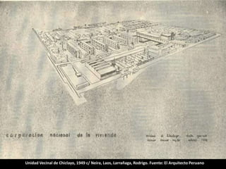 Unidad Vecinal de Chiclayo, 1949 c/ Neira, Laos, Larrañaga, Rodrigo. Fuente: El Arquitecto Peruano
 