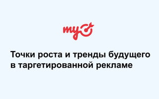 Точки роста и тренды будущего
в таргетированной рекламе
 