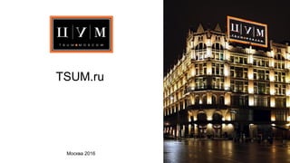 TSUM.ru
Москва 2016
 