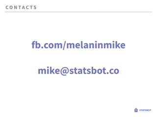 C O N T A C T S
fb.com/melaninmike
mike@statsbot.co
STATSBOT
 