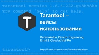 Tarantool –
кейсы
использования
Dennis Anikin, Director Engineering,
Email & Cloud at Mail.Ru
https://www.facebook.com/TarantoolDatabase
 