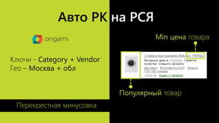Авто РК на РСЯ
Ключи - Category + Vendor
Гео – Москва + обл
Min цена товара
Популярный товар
Перекрестная минусовка
 