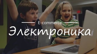 E-commerce
Электроника
 