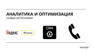 АНАЛИТИКА И ОПТИМИЗАЦИЯ
НОВЫЕ ИСТОЧНИКИ
 