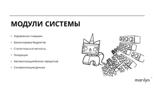 МОДУЛИ СИСТЕМЫ
• Управление ставками
• Балансировка бюджетов
• Статистика и отчетность
• Генерация
• Автоматизациябизнес-процессов
• Синхронизация данных
 