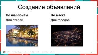 Интерфейс рекламных кампаний
Быстрый просмотр параметров эффективности
платформа управления контекстной рекламой www.origami-system.ru
Создание объявлений
По шаблонам
Для отелей
По маске
Для городов
16
 
