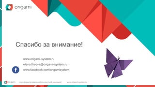 платформа управления контекстной рекламой www.origami-system.ru
Спасибо за внимание!
www.origami-system.ru
elena.firsova@origami-system.ru
www.facebook.com/origamisystem
 