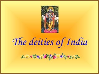The deities of India
 