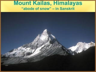 Mount Kailas, Himalayas
  “abode of snow” – in Sanskrit
 