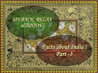 SIT BACK, RELAX  & ENJOY ! Facts about India ! Part -3 