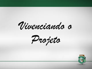 Vivenciando o Projeto 