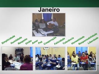 Janeiro  Simplicidade Humildade Respeito União Responsabilidade Honestidade Amor Paz Cooperação Felicidade Tolerância Liberdade 