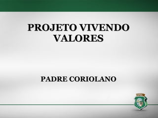 PROJETO VIVENDO VALORES PADRE CORIOLANO 