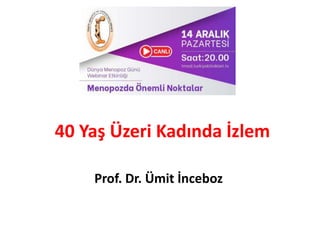 40 Yaş Üzeri Kadında İzlem
Prof. Dr. Ümit İnceboz
 