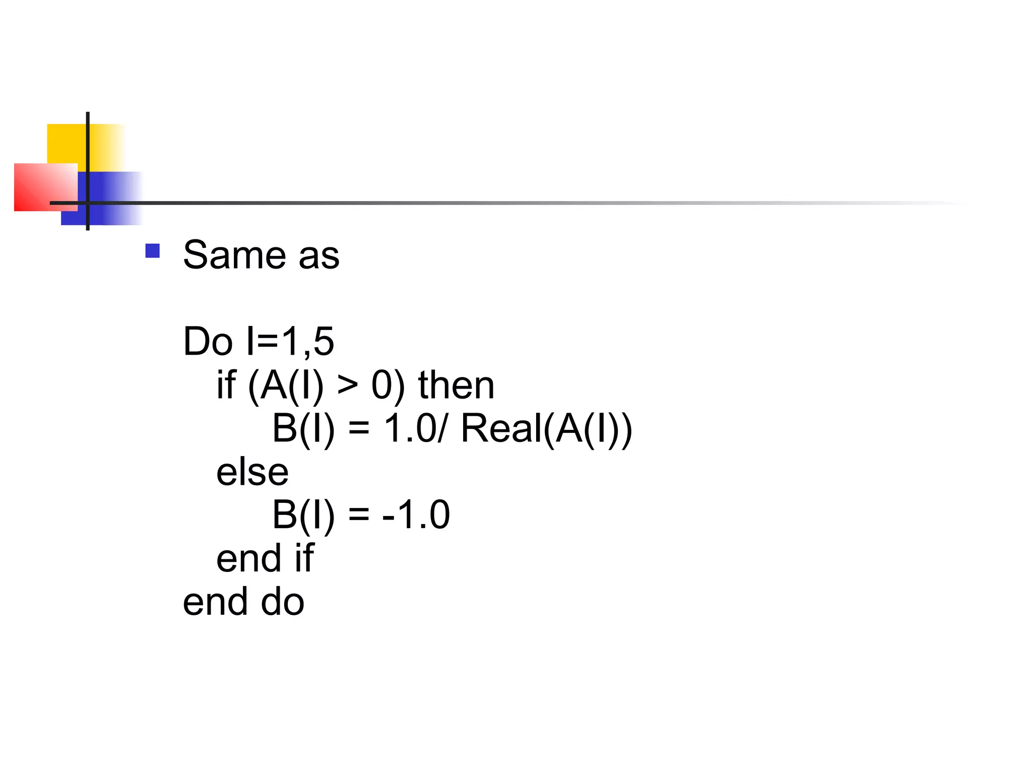 

Same as
Do I=1,5
if (A(I) > 0) then
B(I) = 1.0/ Real(A(I))
else
B(I) = -1.0
end if
end do

 