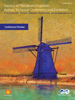 Society of Petroleum Engineers 
Annual Technical Conference and Exhibition 
27–29 October 2014 | RAI Centre | Amsterdam, The Netherlands | www.spe.org/go/atcepreview 
Conference Preview 
Host Organisation 
A Supplement to JPT 
 