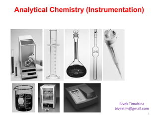 Analytical Chemistry (Instrumentation)
Bivek Timalsina
bivektim@gmail.com
1
 