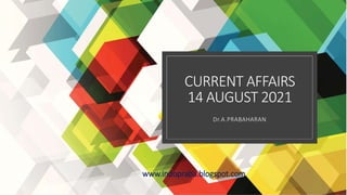 CURRENT AFFAIRS
14 AUGUST 2021
Dr.A.PRABAHARAN
www.indopraba.blogspot.com
 