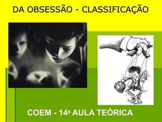 DA OBSESSÃO - CLASSIFICAÇÃO

COEM - 14a AULA TEÓRICA

 