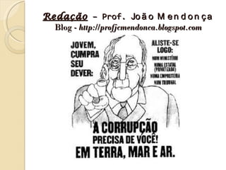 Redação – Prof. Jo ã o M e n d o n ç a
  Blog - http://profjcmendonca.blogspot.com
 